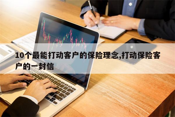 10个最能打动客户的保险理念,打动保险客户的一封信