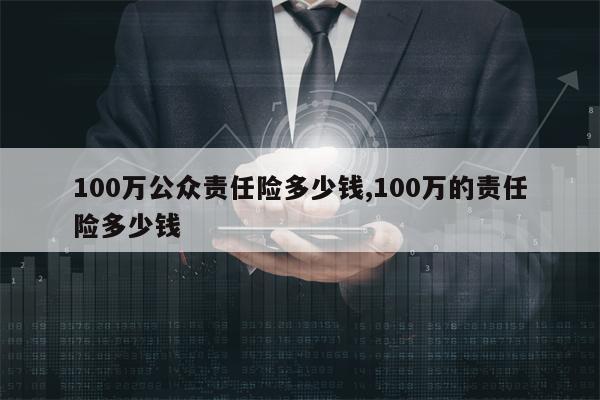 100万公众责任险多少钱,100万的责任险多少钱