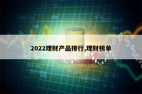 2022理财产品排行,理财榜单